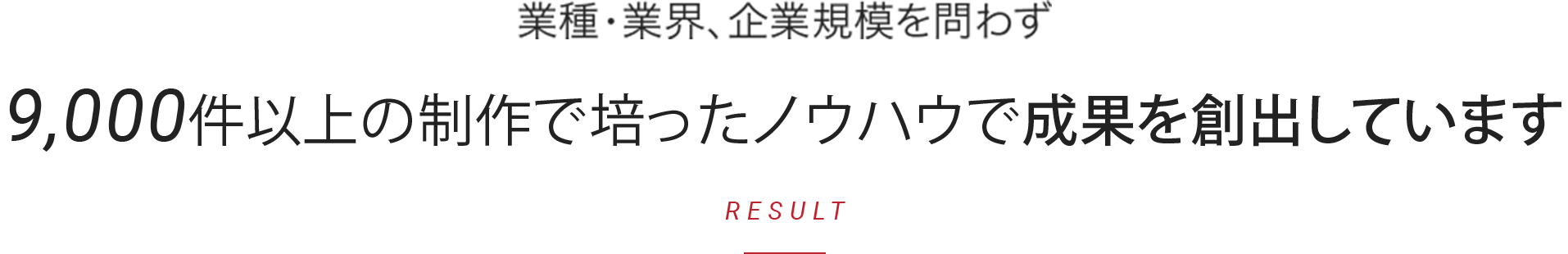 業種・業界、企業規模を問わず、8,000件以上の制作で培ったノウハウで成果を創出しています